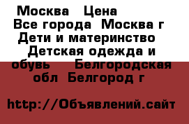 Москва › Цена ­ 1 000 - Все города, Москва г. Дети и материнство » Детская одежда и обувь   . Белгородская обл.,Белгород г.